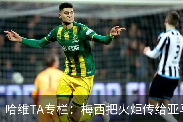 哈维TA专栏：梅西把火炬传给亚马尔，后者是未来15-20年足坛王者